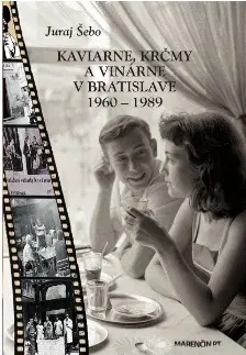Slovenské a české dejiny Kaviarne, krčmy a vinárne v Bratislave 1960 – 1989 - Juraj Šebo