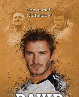 Šport - ostatné David Beckham: nesmrtelná legenda - Tom Oldfield,Matt Oldfield
