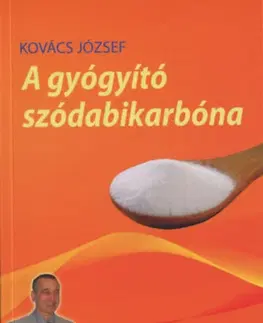 Alternatívna medicína - ostatné A gyógyító szódabikarbóna - József Kovács