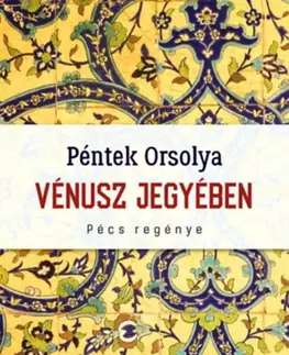 Beletria - ostatné Vénusz jegyében - Pécs regénye - Orsolya Péntek