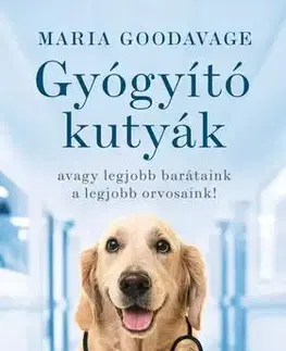 Psy, kynológia Gyógyító kutyák - avagy a legjobb barátaink a legjobb orvosaink! - Maria Goodavage
