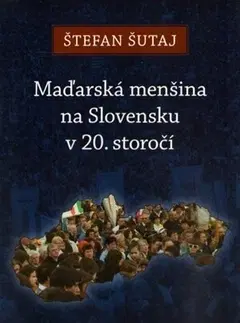 Slovenské a české dejiny Maďarská menšina na Slovensku v 20. storočí - Štefan Šutaj