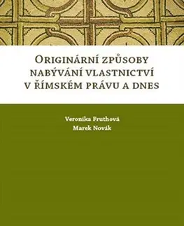 Dejiny práva Originární způsoby nabývání vlastnictví v římském právu a dnes - Veronika Fruthová,Marek Novák
