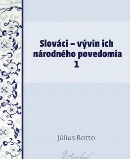 Slovenská beletria Slováci — vývin ich národného povedomia 1 - Július Botto