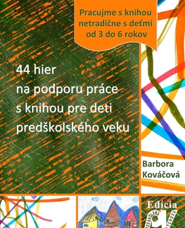 Výchova, cvičenie a hry s deťmi 44 hier na podporu práce s knihou pre deti predškolského veku - Barbora Kováčová