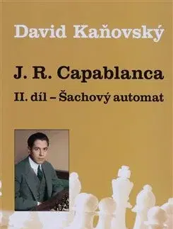 Šport - ostatné J. R. Capablanca - Šachový automat - II. díl - David Kaňovský