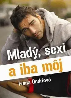 Slovenská beletria Mladý, sexi a iba môj - Ivana Ondriová