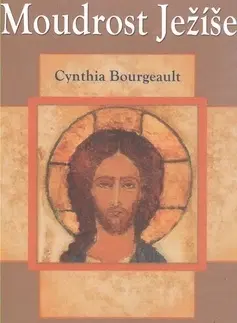Kresťanstvo Moudrost Ježíše - Cynthia Bourgeault