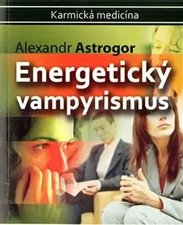 Mágia a okultizmus Energetický vampyrismus - Alexandr Astrogor,Tereza Fojtíková