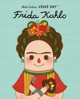 Encyklopédie pre deti a mládež - ostatné Malí ľudia, veľké sny: Frida Kahlo - Isabel Sanchez Vegara,Denisa Ľahká