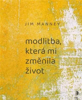 Náboženstvo - ostatné Modlitba, která mi změnila život - Jim Manney,Bedřich Martin