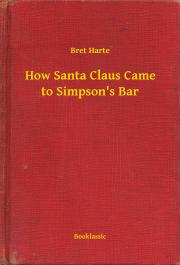 Svetová beletria How Santa Claus Came to Simpson's Bar - Harte Bret