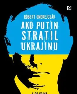 História Ako Putin stratil Ukrajinu - Róbert Ondrejcsák