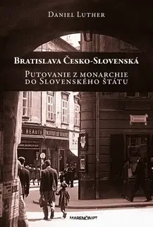 Slovenské a české dejiny Bratislava Česko-Slovenská - Putovanie z monarchie do Slovenského štátu - Daniel Luther