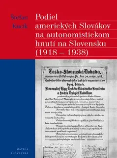 Slovenské a české dejiny Podiel amerických Slovákov na autonomistickom hnutí na Slovensku 1918-1938 - Štefan Kucík