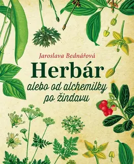 Prírodná lekáreň, bylinky Herbár alebo od alchemilky po žindavu - Jaroslava Bednářová