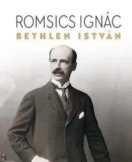Biografie - ostatné Bethlen István - Ignác Romsics