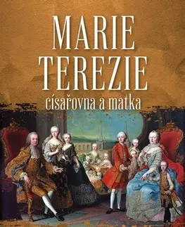 História Marie Terezie: Císařovna a matka - Elisabeth Badinter,Tomáš Kybal