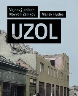 Slovenské a české dejiny Uzol. Vojnový príbeh Nových Zámkov - Marek Hudec