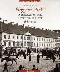 Odborná a náučná literatúra - ostatné Hogyan éltek? - A magyar zsidók hétköznapi élete 1867-1940 - András Körner