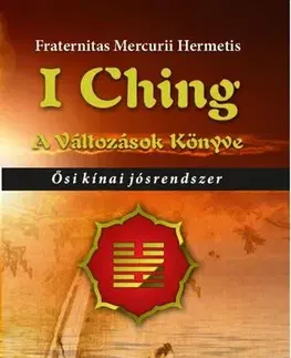 Veštenie, tarot, vykladacie karty I Ching. A változások könyve - Hermetis Fraternitas Mercurii