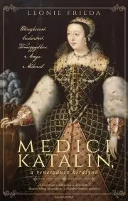 História Medici Katalin, a reneszánsz királynő - Frieda Leonie