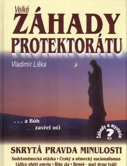 Mystika, proroctvá, záhady, zaujímavosti Velké záhady Protektrátu - Vladimír Liška