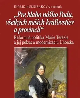 Slovenské a české dejiny Pre blaho nášho ľudu, všetkých našich kráľovstiev a provincií - Ingrid Kušniráková
