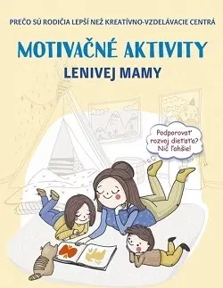 Výchova, cvičenie a hry s deťmi Motivačné aktivity lenivej mamy - Anna Bykovová,Silvia Semaková