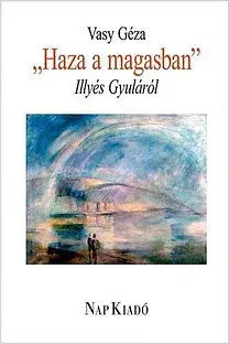 Literatúra Haza a magasban - Illyés Gyuláról - Géza Vasy