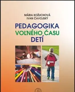 Pedagogika, vzdelávanie, vyučovanie Pedagogika voľného času detí - Mária Kožuchová,Ivan Čavojský