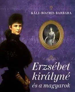 História Erzsébet királyné és a magyarok - Barbara Káli-Rozmis