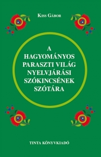 Slovníky A hagyományos paraszti világ nyelvjárási szókincsének szótára - Gábor Kiss