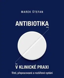 Medicína - ostatné Antibiotika v klinické praxi, 3., přepracované a rozšířené vydání - Marek Štefan