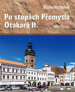 Slovensko a Česká republika Po stopách Přemysla Otakara II. - Blanka Rozkošná