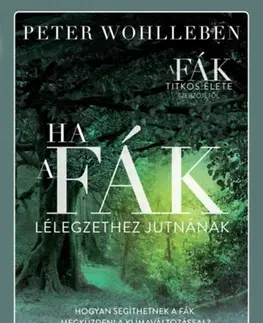 Biológia, fauna a flóra Ha a fák lélegzethez jutnának - Peter Wohlleben