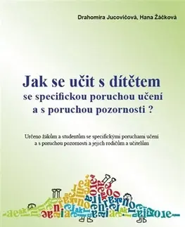 Učebnice - ostatné Jak se učit s dítětem se specifickou poruchou učení a s poruchou pozornosti? - Drahomíra Jucovičová