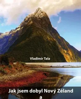 Cestopisy Jak jsem dobyl Nový Zéland a jak Nový Zéland dobyl mě - Vladimír Tala