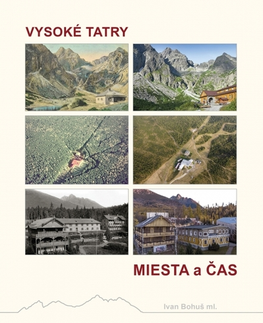 Encyklopédie, obrazové publikácie Vysoké Tatry - Miesta a čas - Ivan Bohuš ml.