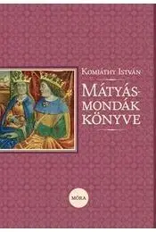 Mytológia Mátyás-mondák könyve - István Komjáthy