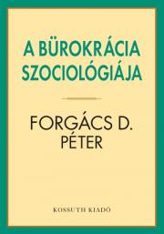 Sociológia, etnológia A bürokrácia szociológiája - Forgács D. Péter