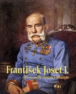 História František Josef I.: Život císaře slovem i obrazem, 2. vydání - Juliana Weitlaner,Pavel Cink