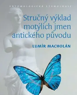 Pre vysoké školy Stručný výklad motýlích jmen antického původu. Entomologická etymologie - Lumír Macholán