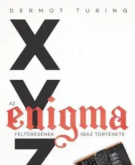 História - ostatné X, Y, Z - az Enigma feltörésének igaz története - Dermot Turing,Vera Gyárfás