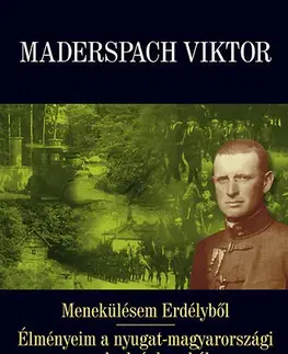 História Menekülésem Erdélyből - Élményeim a nyugat-magyarországi szabadságharcból - Viktor Maderspach