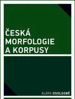 Literárna veda, jazykoveda, slovníky Česká morfologie a korpusy - Klára Osolsobě