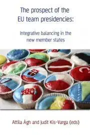 Sociológia, etnológia The prospect of the EU team presidencies: Integrative balancing in the new member states - Attila Ágh,Judit Kis-Varga