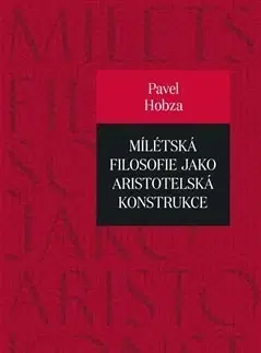 Filozofia Mílétská filosofie jako aristotelská konstrukce - Pavel Hobza