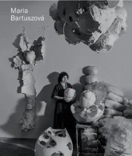 Sochárstvo, plastika Maria Bartuszová - Catalogue Raisonné (GB) - Gabriela Garlátyová,Kolektív autorov