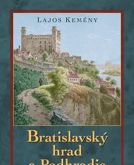 Slovenské a české dejiny Bratislavský hrad a Podhradie, 3. vydanie - Lajos Kemény